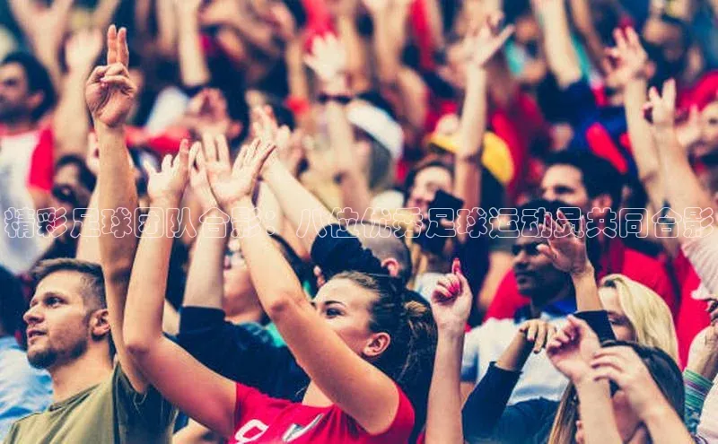 ng28相信品牌的含义中文在线精彩足球团队合影：八位优秀足球运动员共同合影