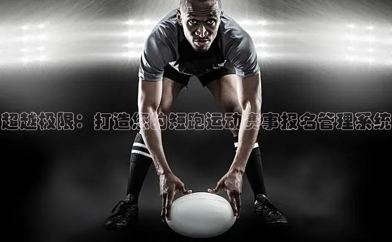ng.28注册官网同程超越极限：打造您的短跑运动赛事报名管理系统