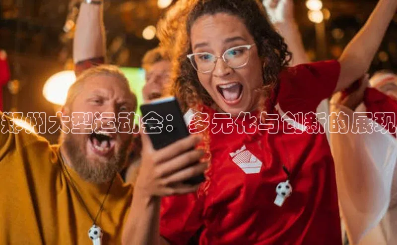 南宫28娱乐官网京东郑州大型运动会：多元化与创新的展现