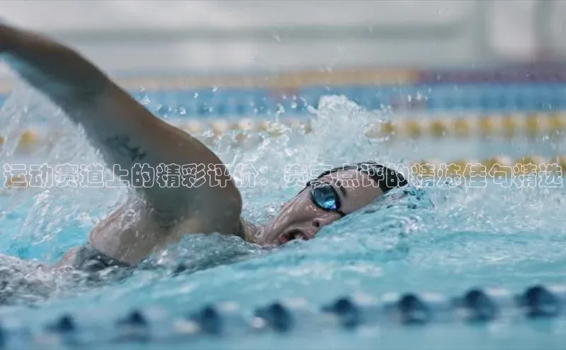 运动赛道上的精彩评价：赛事点评的精炼佳句精选