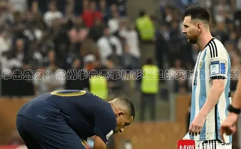 拳击盛宴：常州拳击赛事精彩纷呈的实时直播视频