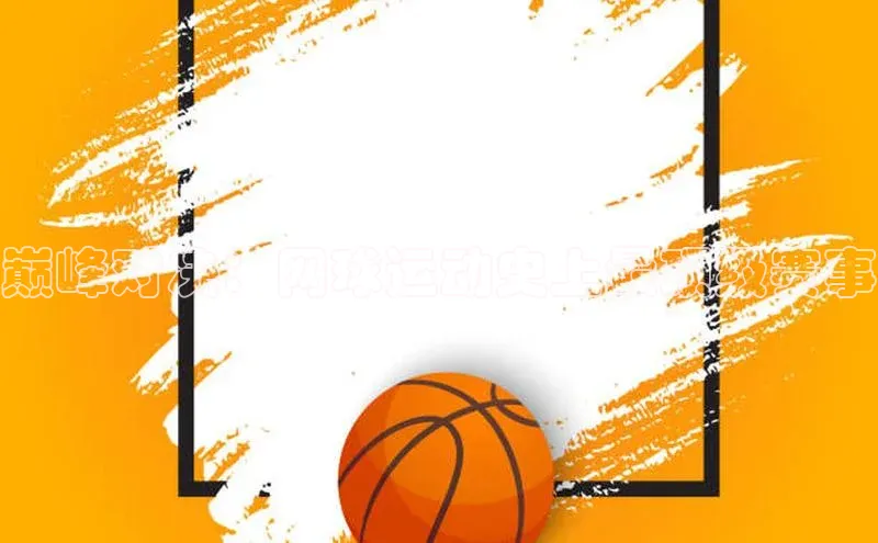 巅峰对决：网球运动史上最顶级赛事