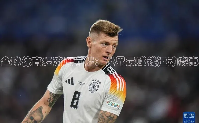 全球体育经济风向标：世界最赚钱运动赛事