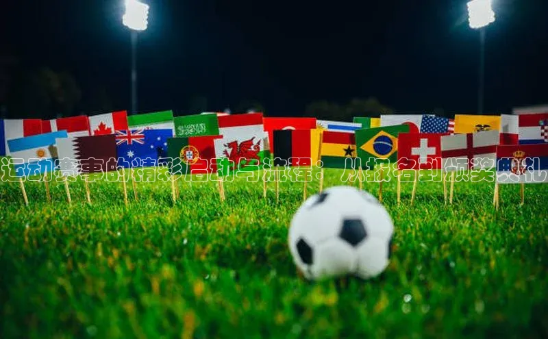 运动赛事的精彩启动与流程：从报名到颁奖典礼