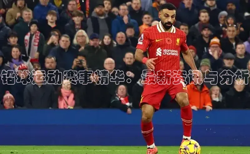 铅球运动赛事精华：最新资讯与分析