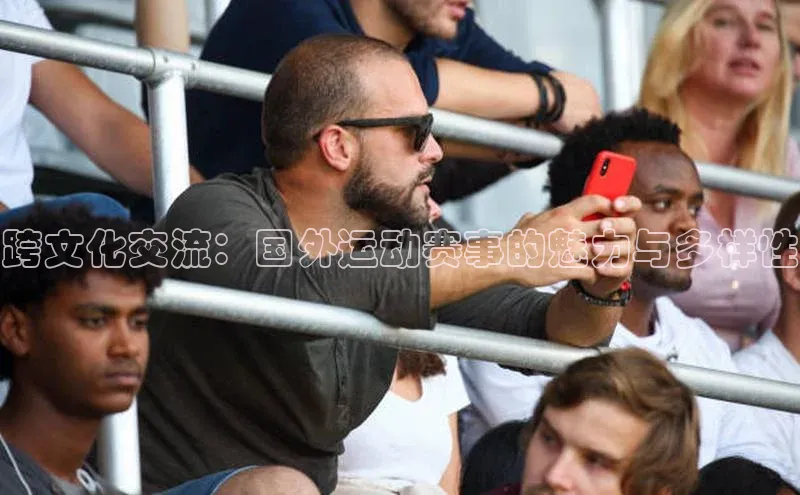 跨文化交流：国外运动赛事的魅力与多样性