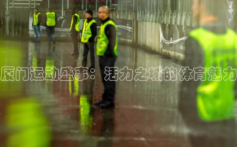 厦门运动盛事：活力之城的体育魅力