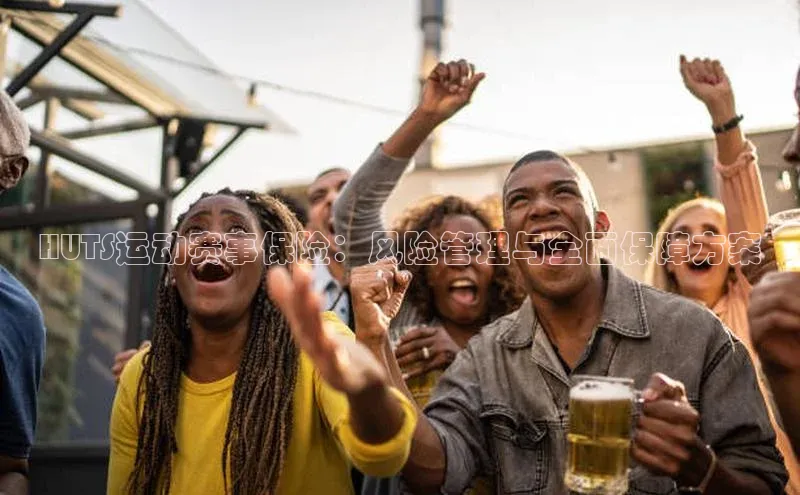 HUTS运动赛事保险：风险管理与全面保障方案