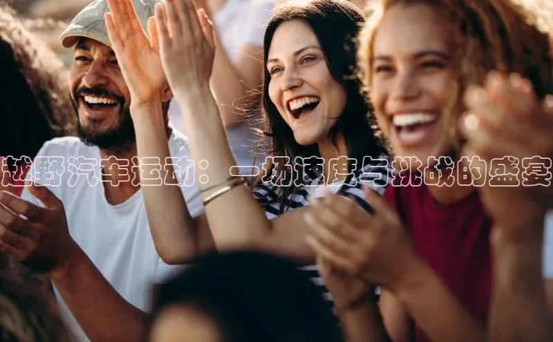 越野汽车运动：一场速度与挑战的盛宴